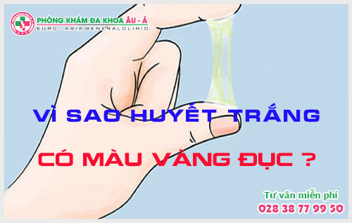 Vì Sao Huyết Trắng Có Màu Vàng Đục?