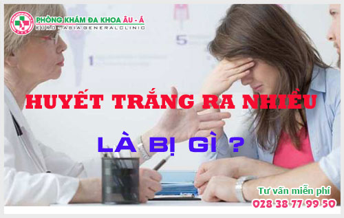 Huyết Trắng Ra Nhiều Là Bị Gì?