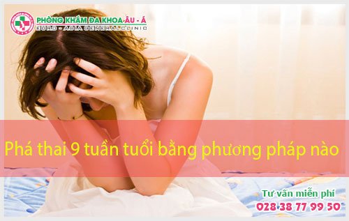 Phá Thai 9 Tuần Tuổi Bằng Phương Pháp Nào An Toàn?